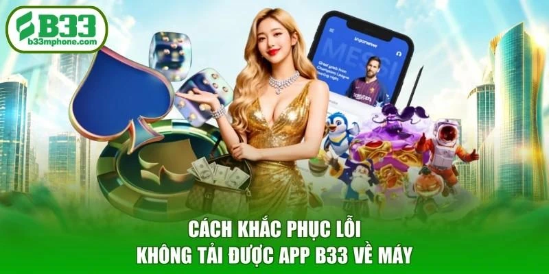 Cách khắc phục lỗi không tải được app B33 về máy