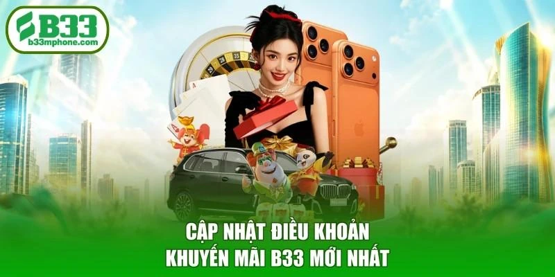Cập nhật điều khoản khuyến mãi B33 mới nhất