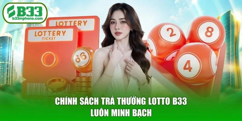 Chính sách trả thưởng Lotto B33 luôn minh bạch