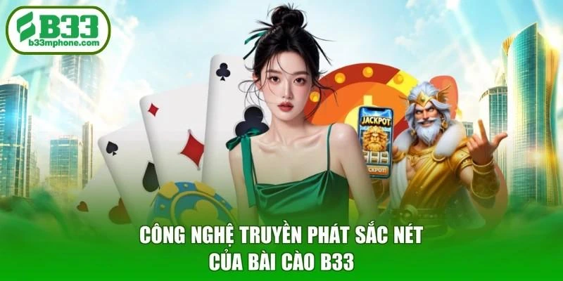 Công nghệ truyền phát sắc nét của Bài cào B33