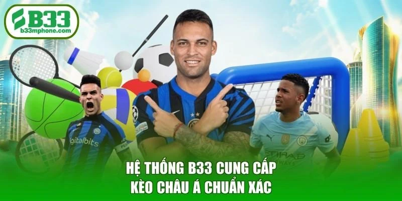 Hệ thống B33 cung cấp kèo châu Á chuẩn xác