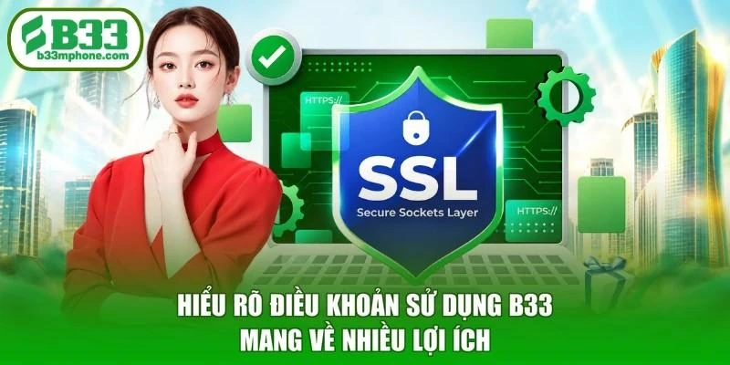 Hiểu rõ điều khoản sử dụng B33 mang về nhiều lợi ích