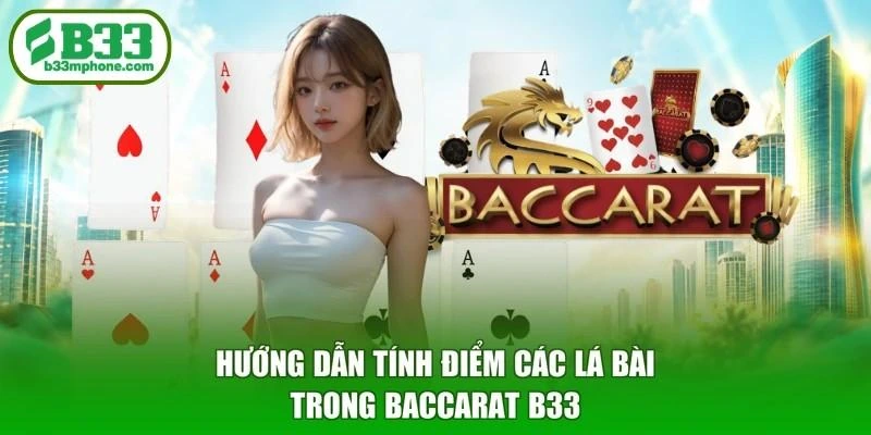 Hướng dẫn tính điểm các lá bài trong Baccarat B33