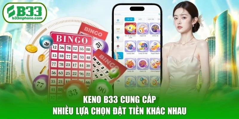 Keno B33 cung cấp nhiều lựa chọn đặt tiền khác nhau