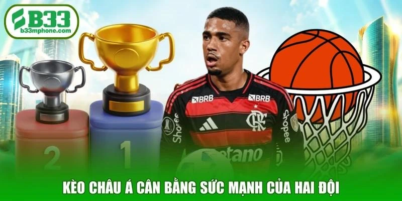 Kèo châu Á cân bằng sức mạnh của hai đội