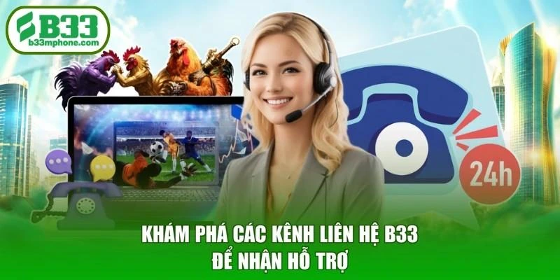 Khám phá các kênh liên hệ B33 để nhận hỗ trợ