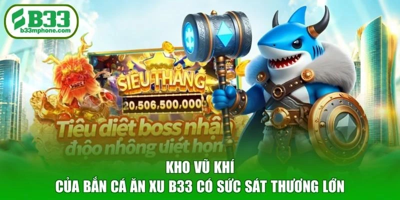 Kho vũ khí của bắn cá ăn xu B33 có sức sát thương lớn