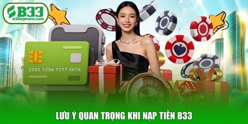 Lưu ý quan trọng khi nạp tiền B33