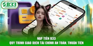 Nạp Tiền B33 - Quy Trình Giao Dịch Tài Chính An Toàn, Thuận Tiện