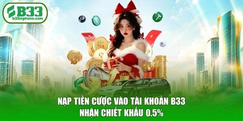 Nạp tiền cược vào tài khoản B33 nhận chiết khấu 0.5%