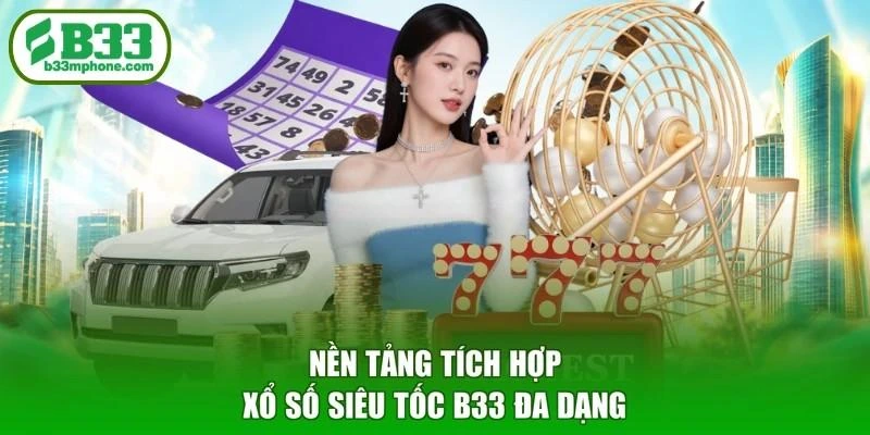 Nền tảng tích hợp xổ số siêu tốc B33 đa dạng