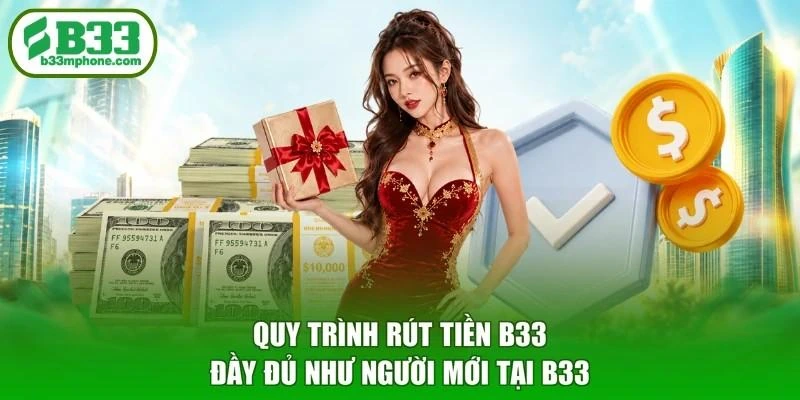 Quy trình rút tiền B33 đầy đủ như người mới tại B33