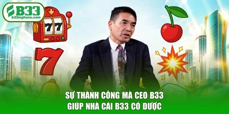 Sự thành công mà CEO B33 giúp nhà cái B33 có được