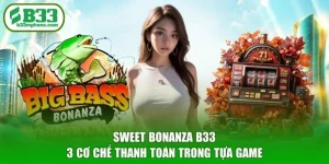 Sweet Bonanza B33 - 3 Cơ Chế Thanh Toán Trong Tựa Game