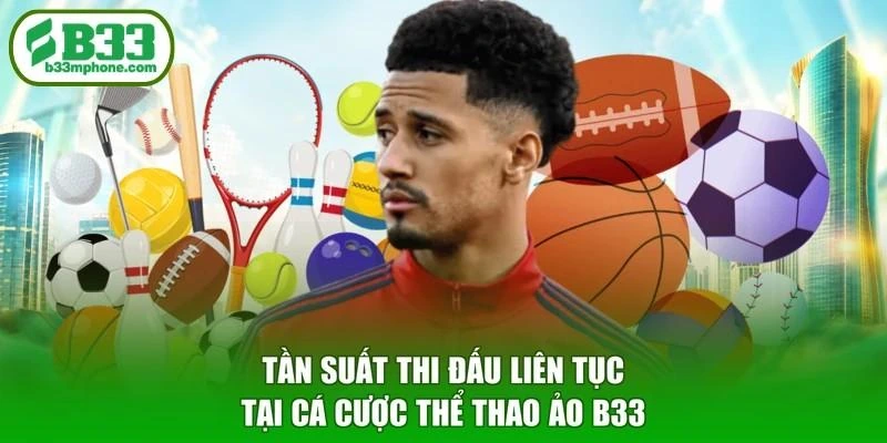 Tần suất thi đấu liên tục tại cá cược thể thao ảo B33