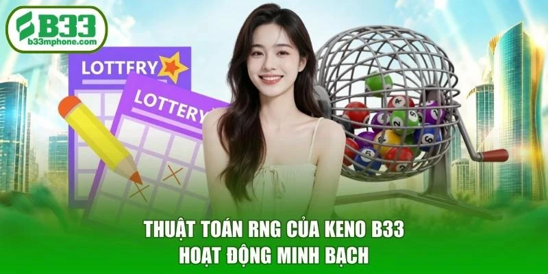 Thuật toán RNG của Keno B33 hoạt động minh bạch