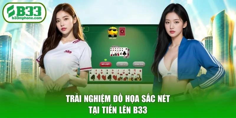 Trải nghiệm đồ họa sắc nét tại Tiến lên B33
