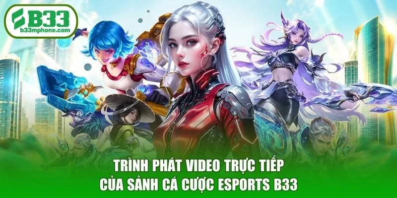 Trình phát video trực tiếp của sảnh cá cược esports B33