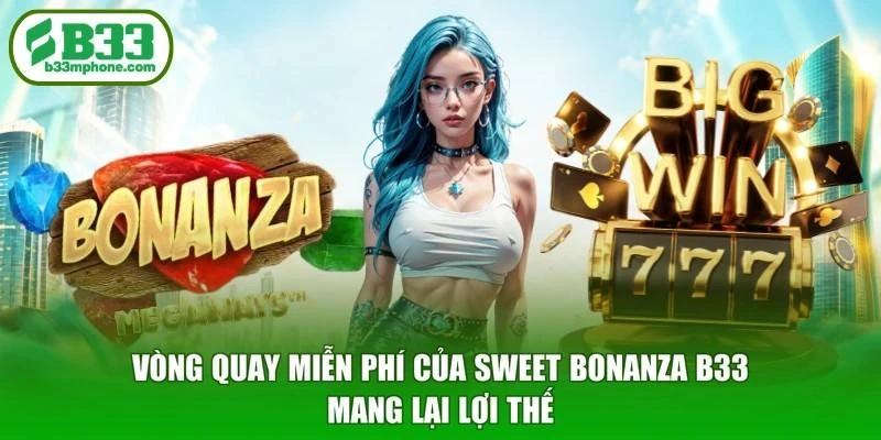 Vòng quay miễn phí của Sweet Bonanza B33 mang lại lợi thế