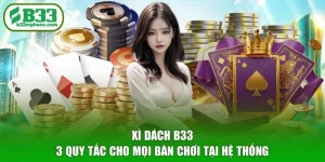 Xì Dách B33 - 3 Quy Tắc Cho Mọi Bàn Chơi Tại Hệ Thống