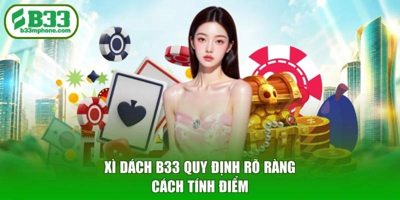 Xì dách B33 quy định rõ ràng cách tính điểm