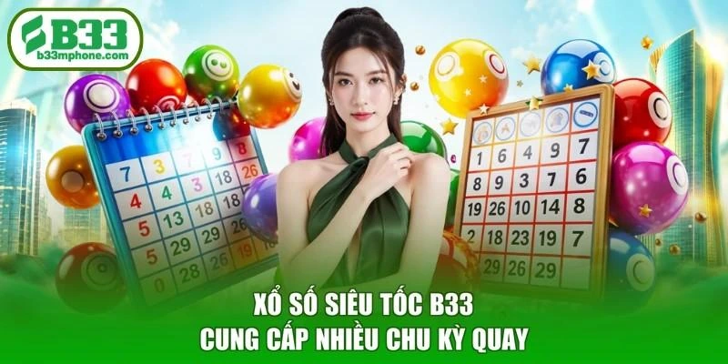 Xổ số siêu tốc B33 cung cấp nhiều chu kỳ quay